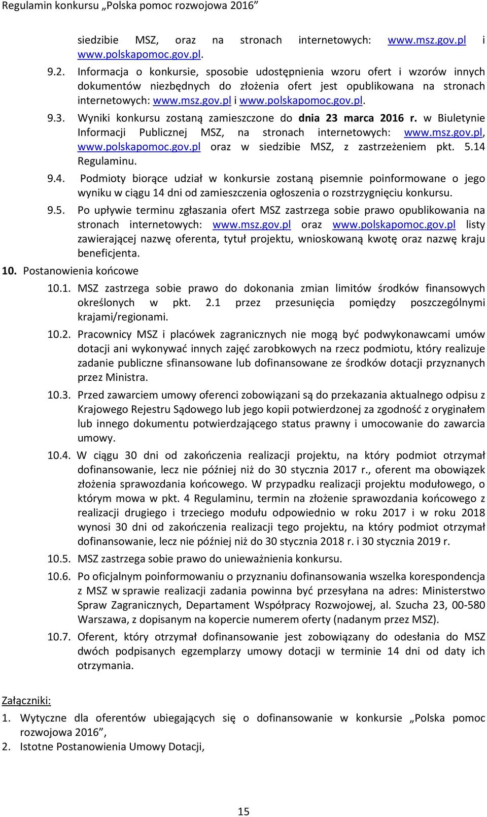 3. Wyniki konkursu zostaną zamieszczone do dnia 23 marca 2016 r. w Biuletynie Informacji Publicznej MSZ, na stronach internetowych: www.msz.gov.pl, www.polskapomoc.gov.pl oraz w siedzibie MSZ, z zastrzeżeniem pkt.