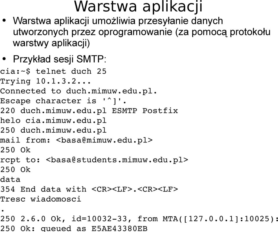 mimuw.edu.pl 250 duch.mimuw.edu.pl mail from: <basa@mimuw.edu.pl> 250 Ok rcpt to: <basa@students.mimuw.edu.pl> 250 Ok data 354 End data with <CR><LF>.