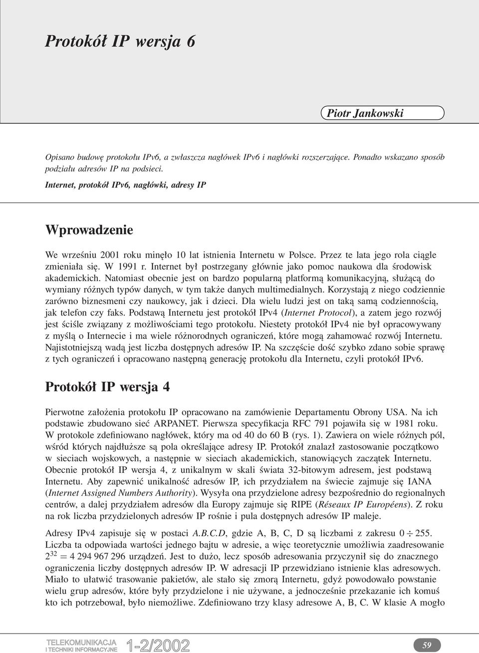 Internet był postrzegany głównie jako pomoc naukowa dla środowisk akademickich.