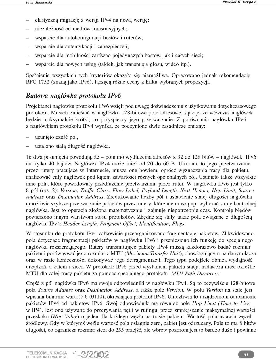 Opracowano jednak rekomendację RFC 1752 (znaną jako IPv6), łączącą różne cechy z kilku wybranych propozycji.