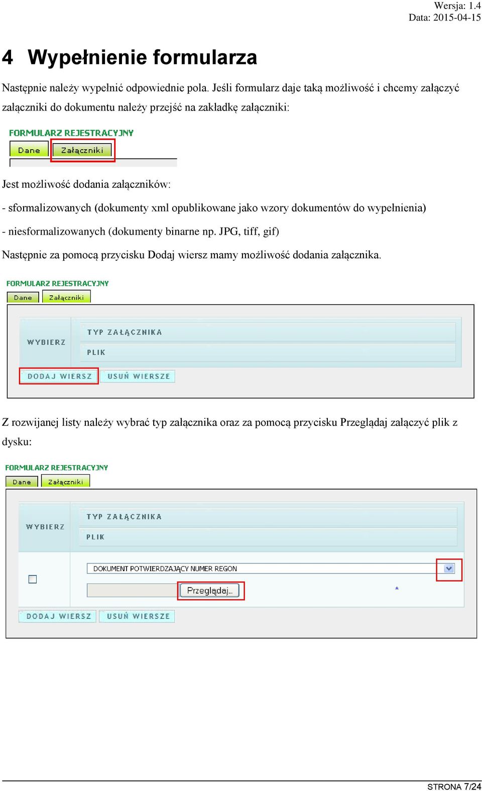 załączników: - sformalizowanych (dokumenty xml opublikowane jako wzory dokumentów do wypełnienia) - niesformalizowanych (dokumenty binarne