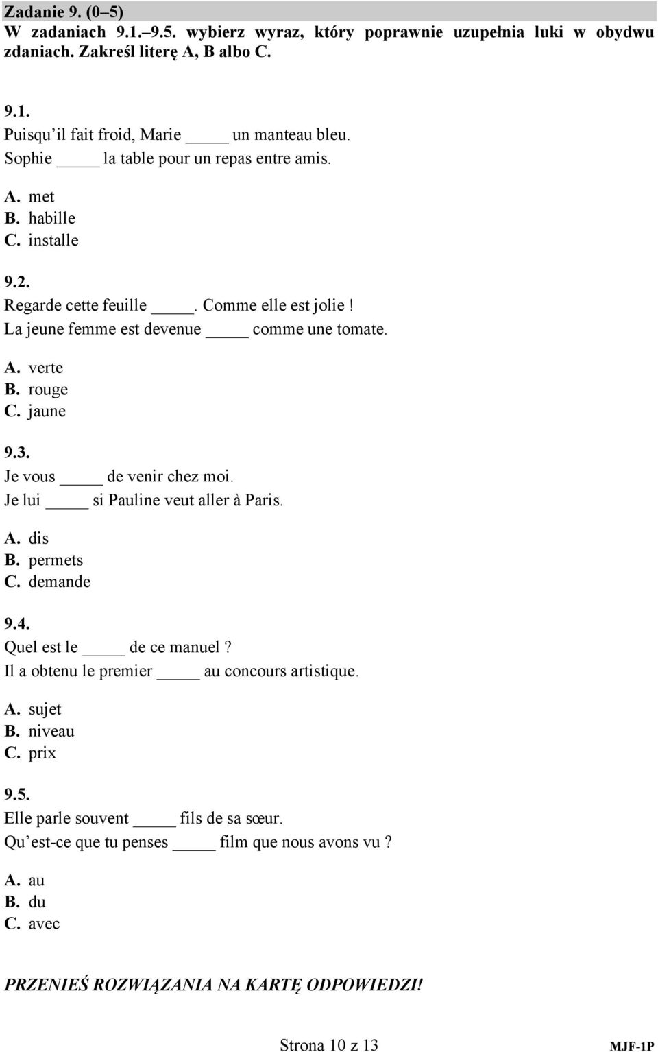 jaune 9.3. Je vous de venir chez moi. Je lui si Pauline veut aller à Paris. A. dis B. permets C. demande 9.4. Quel est le de ce manuel? Il a obtenu le premier au concours artistique. A. sujet B.