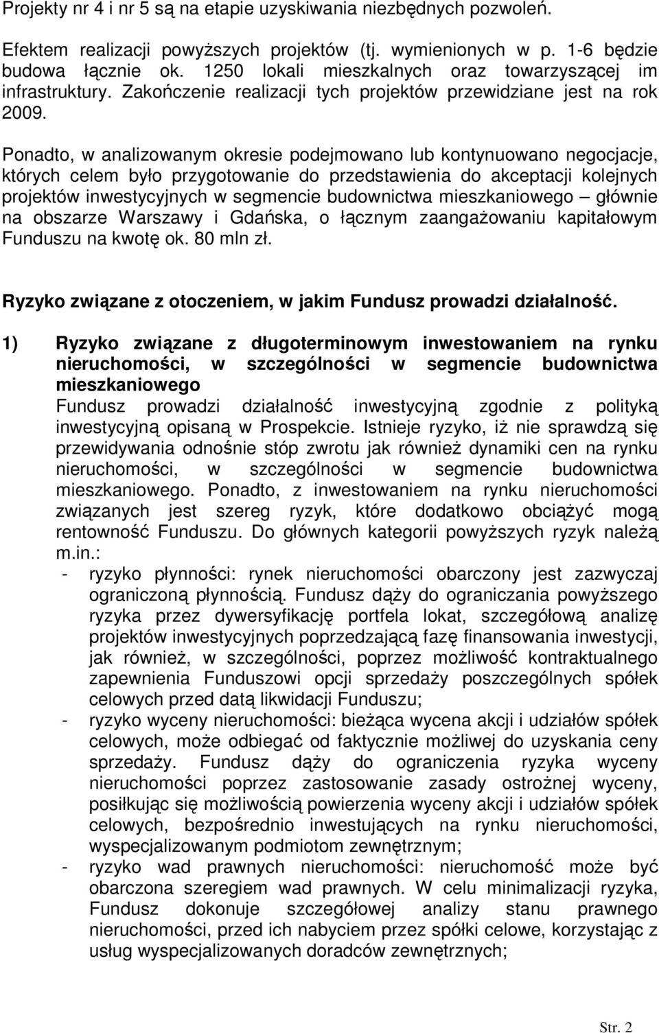 Ponadto, w analizowanym okresie podejmowano lub kontynuowano negocjacje, których celem było przygotowanie do przedstawienia do akceptacji kolejnych projektów inwestycyjnych w segmencie budownictwa