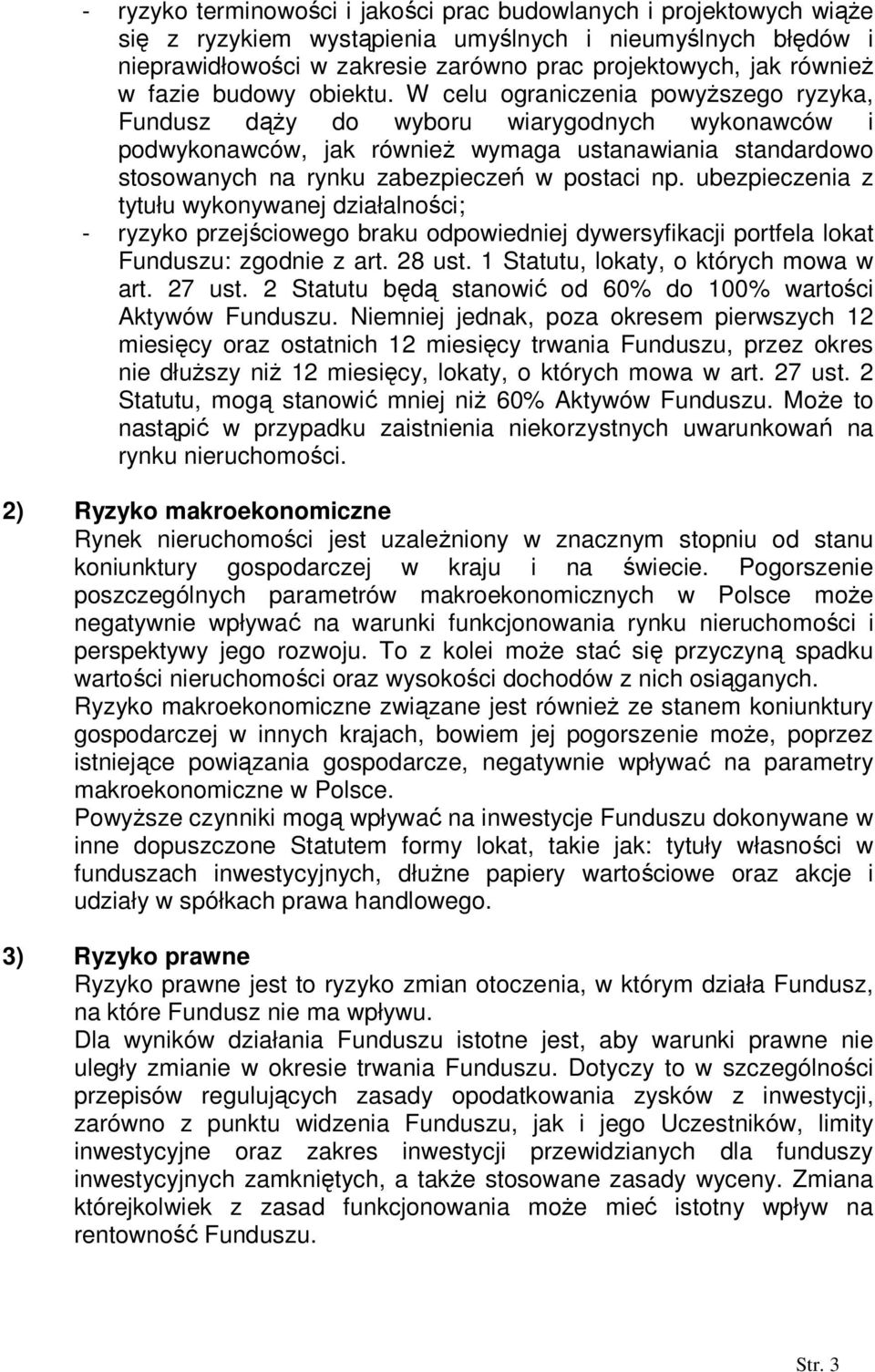 W celu ograniczenia powyŝszego ryzyka, Fundusz dąŝy do wyboru wiarygodnych wykonawców i podwykonawców, jak równieŝ wymaga ustanawiania standardowo stosowanych na rynku zabezpieczeń w postaci np.