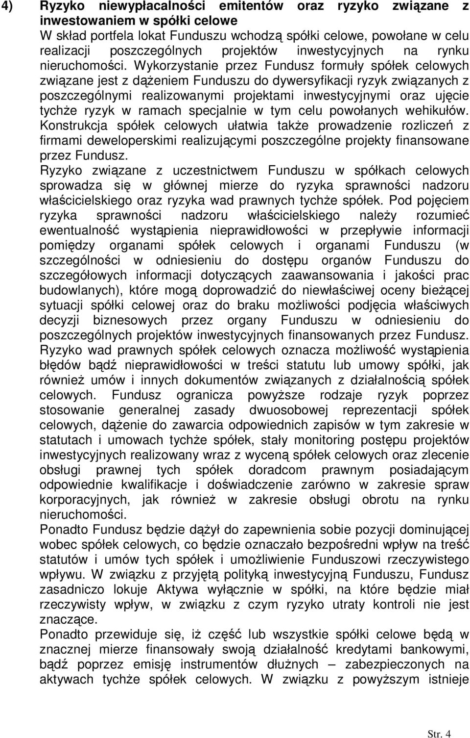 Wykorzystanie przez Fundusz formuły spółek celowych związane jest z dąŝeniem Funduszu do dywersyfikacji ryzyk związanych z poszczególnymi realizowanymi projektami inwestycyjnymi oraz ujęcie tychŝe