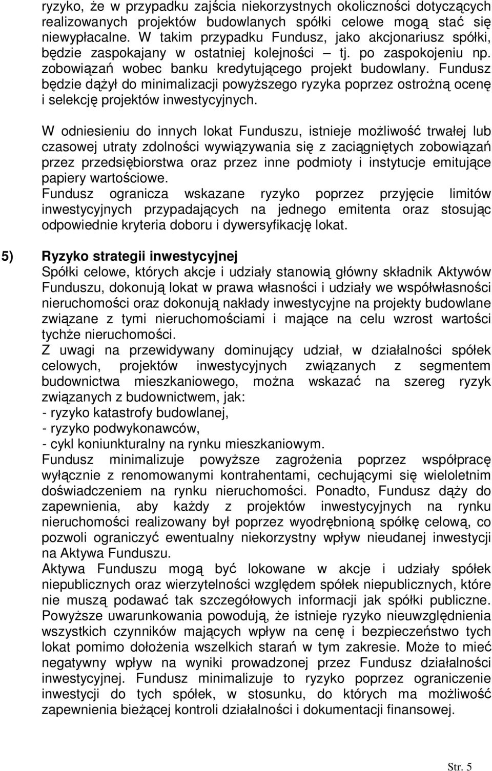 Fundusz będzie dąŝył do minimalizacji powyŝszego ryzyka poprzez ostroŝną ocenę i selekcję projektów inwestycyjnych.
