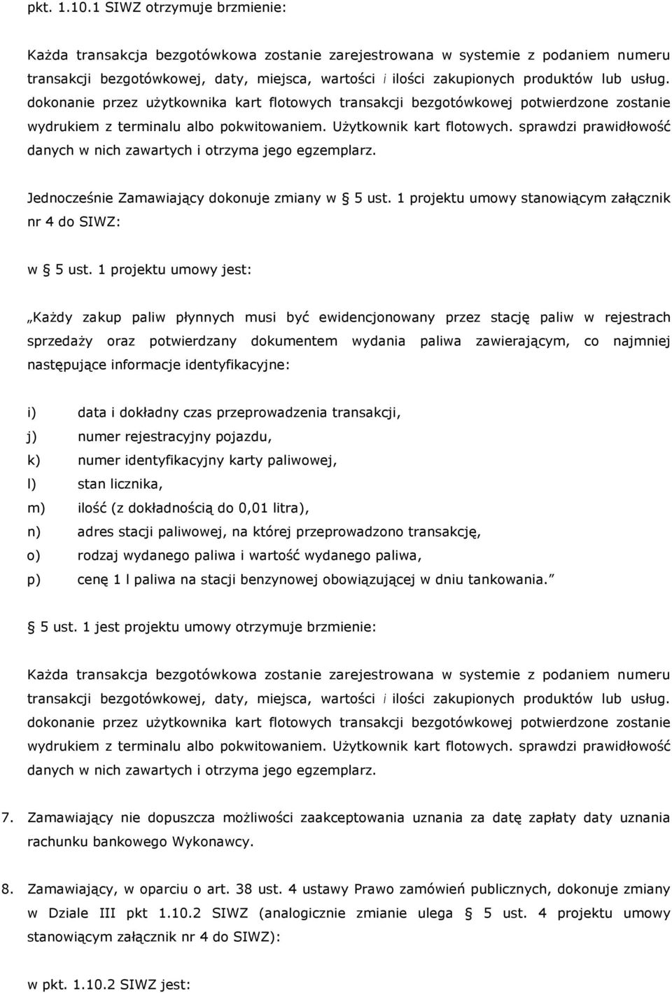 usług. dokonanie przez użytkownika kart flotowych transakcji bezgotówkowej potwierdzone zostanie wydrukiem z terminalu albo pokwitowaniem. Użytkownik kart flotowych.