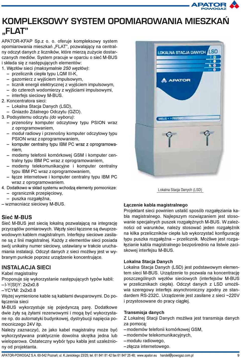 System pracuje w oparciu o sieć M-BUS i składa się z następujących elementów: 1.