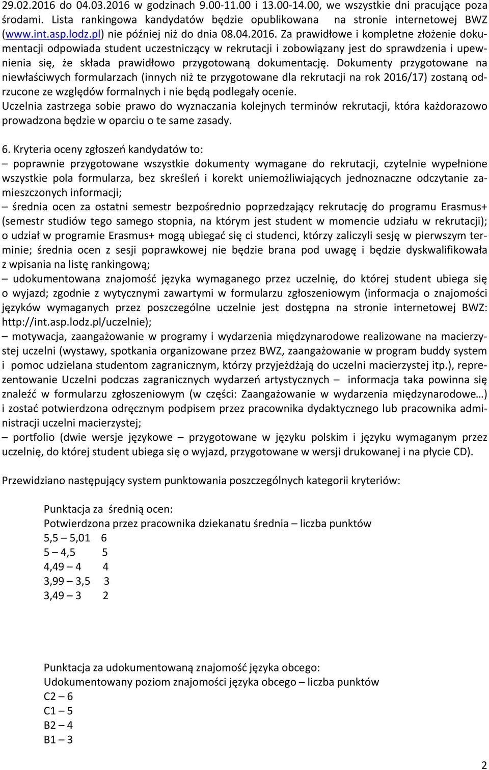 Za prawidłowe i kompletne złożenie dokumentacji odpowiada student uczestniczący w rekrutacji i zobowiązany jest do sprawdzenia i upewnienia się, że składa prawidłowo przygotowaną dokumentację.