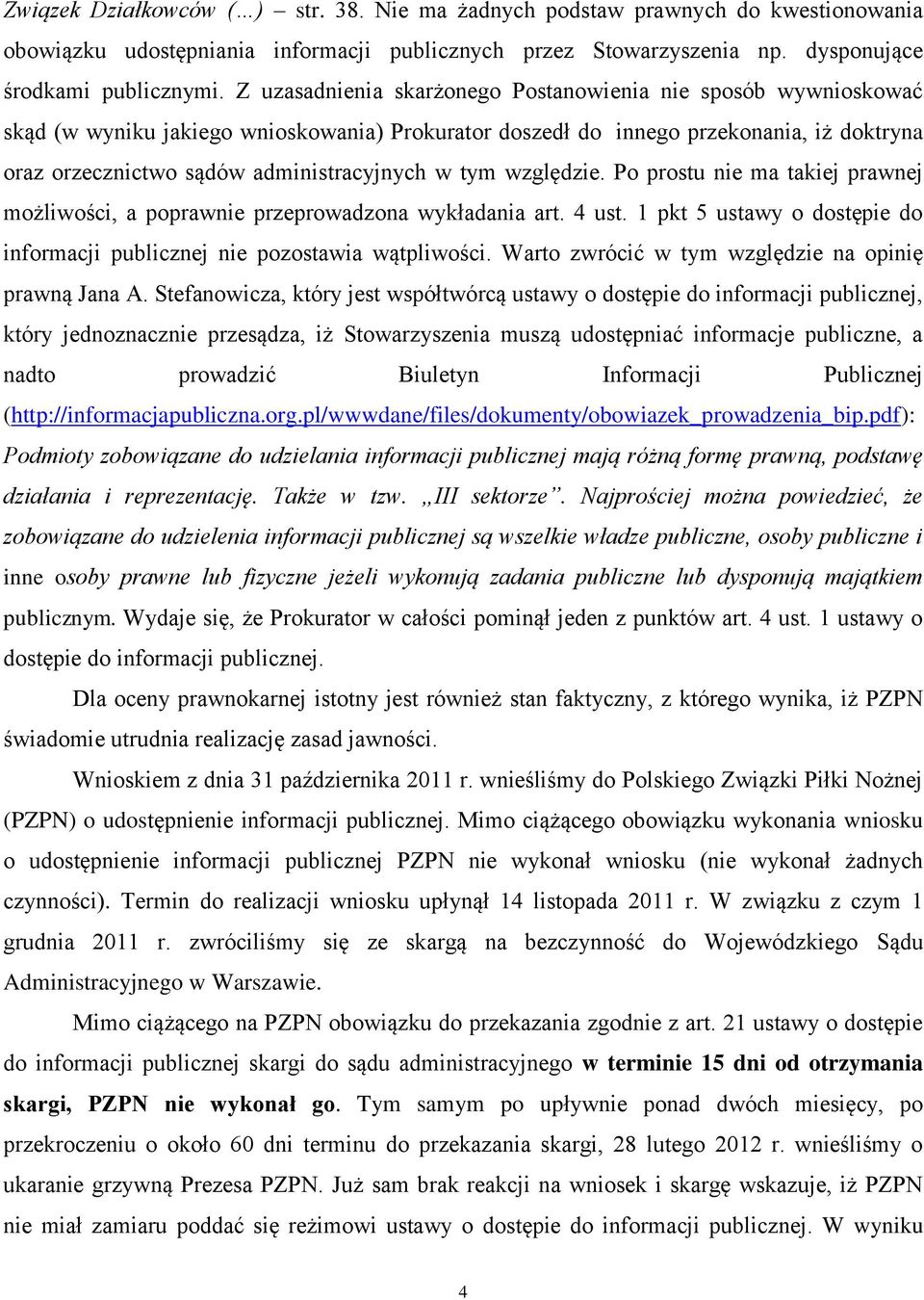 tym względzie. Po prostu nie ma takiej prawnej możliwości, a poprawnie przeprowadzona wykładania art. 4 ust. 1 pkt 5 ustawy o dostępie do informacji publicznej nie pozostawia wątpliwości.