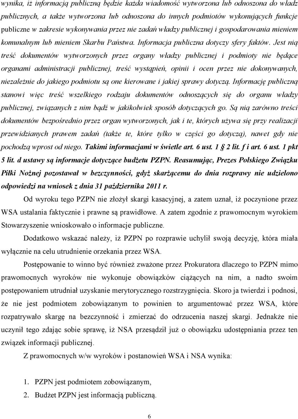 Jest nią treść dokumentów wytworzonych przez organy władzy publicznej i podmioty nie będące organami administracji publicznej, treść wystąpień, opinii i ocen przez nie dokonywanych, niezależnie do