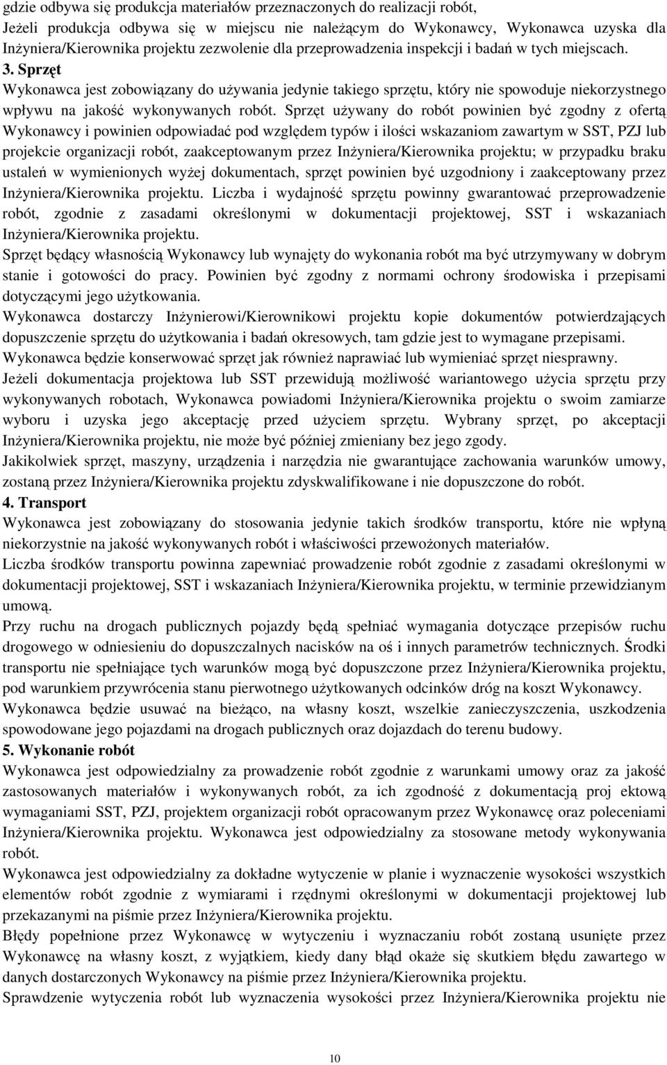 Sprzęt Wykonawca jest zobowiązany do używania jedynie takiego sprzętu, który nie spowoduje niekorzystnego wpływu na jakość wykonywanych robót.