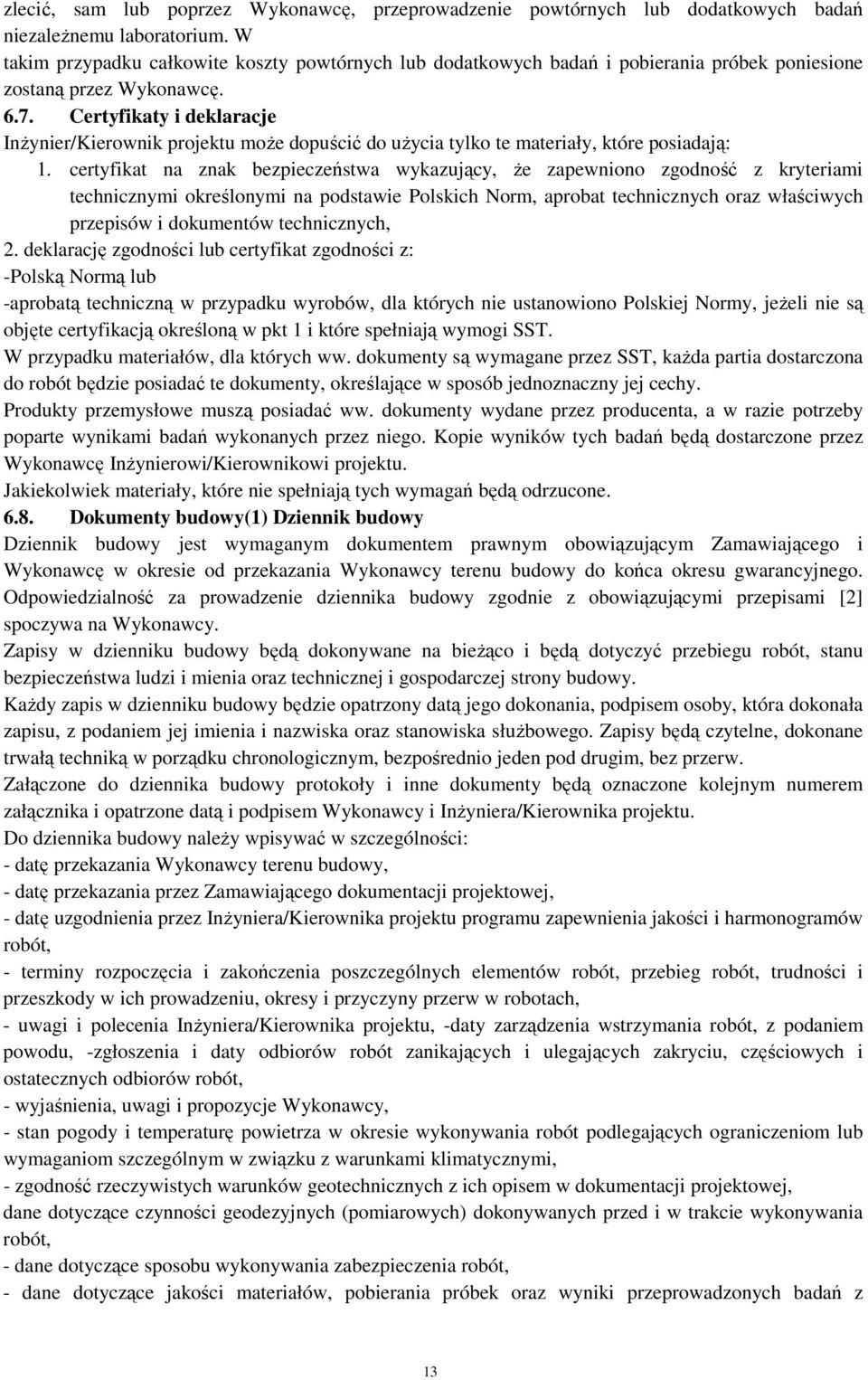 Certyfikaty i deklaracje Inżynier/Kierownik projektu może dopuścić do użycia tylko te materiały, które posiadają: 1.