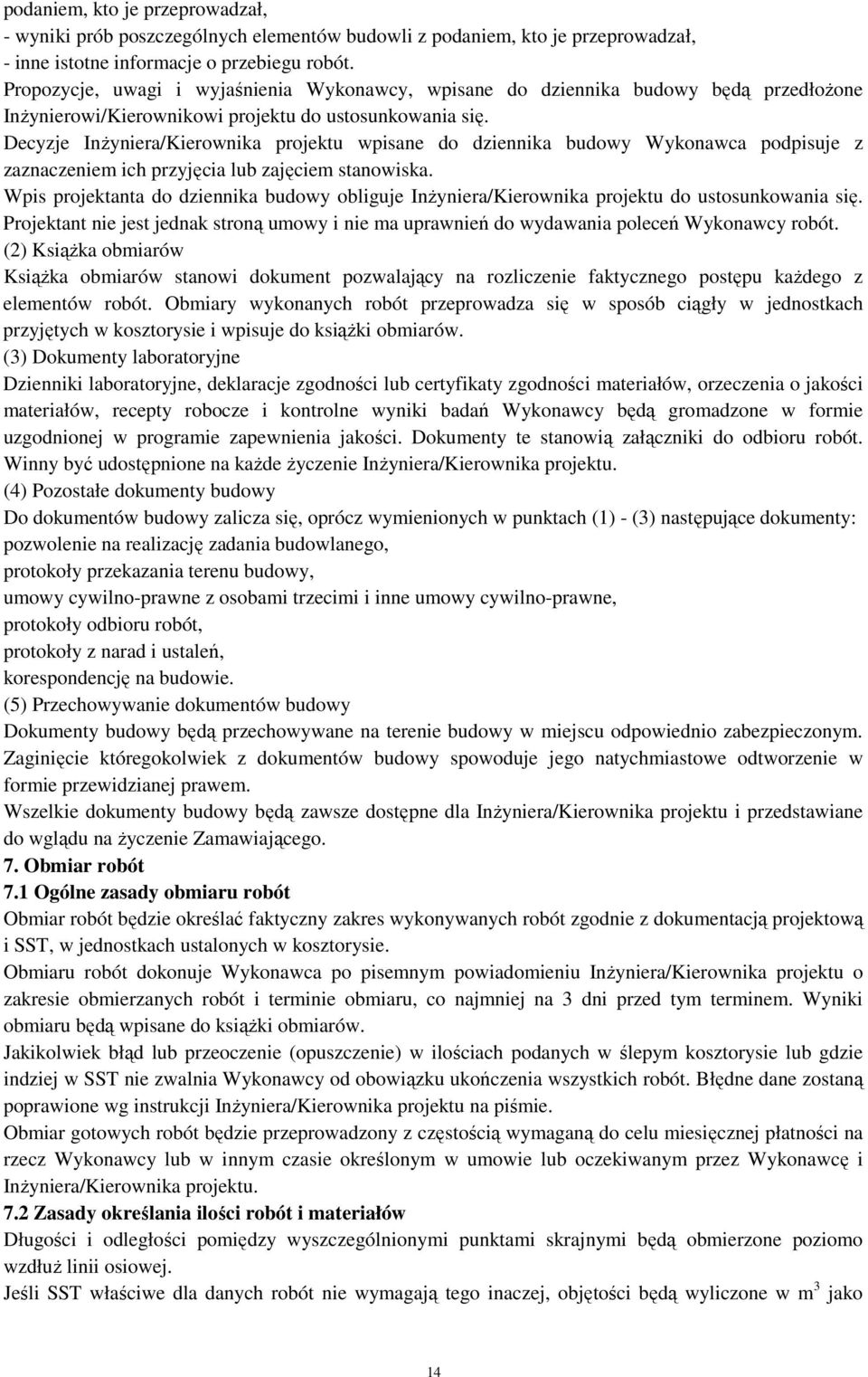 Decyzje Inżyniera/Kierownika projektu wpisane do dziennika budowy Wykonawca podpisuje z zaznaczeniem ich przyjęcia lub zajęciem stanowiska.