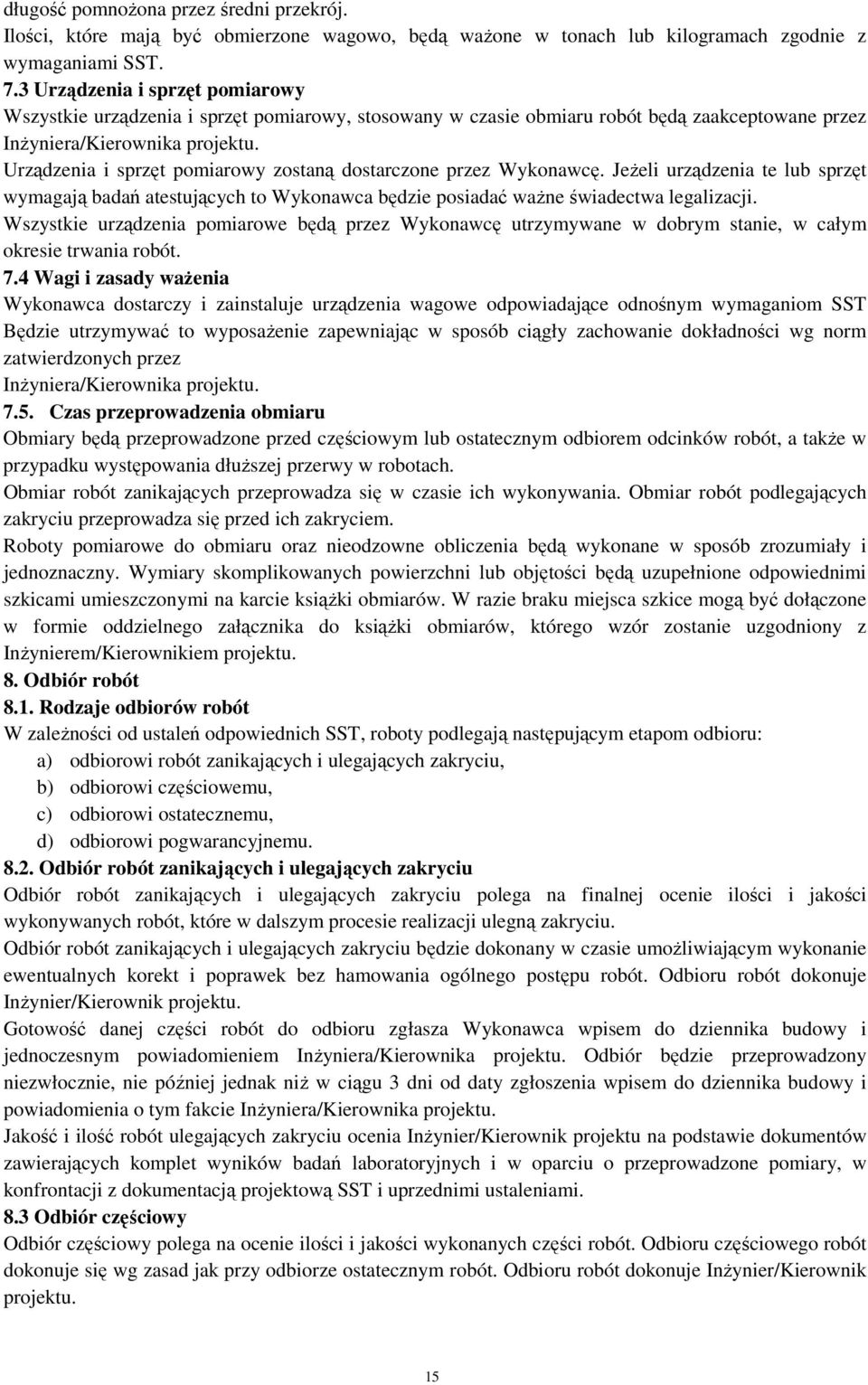 Urządzenia i sprzęt pomiarowy zostaną dostarczone przez Wykonawcę. Jeżeli urządzenia te lub sprzęt wymagają badań atestujących to Wykonawca będzie posiadać ważne świadectwa legalizacji.