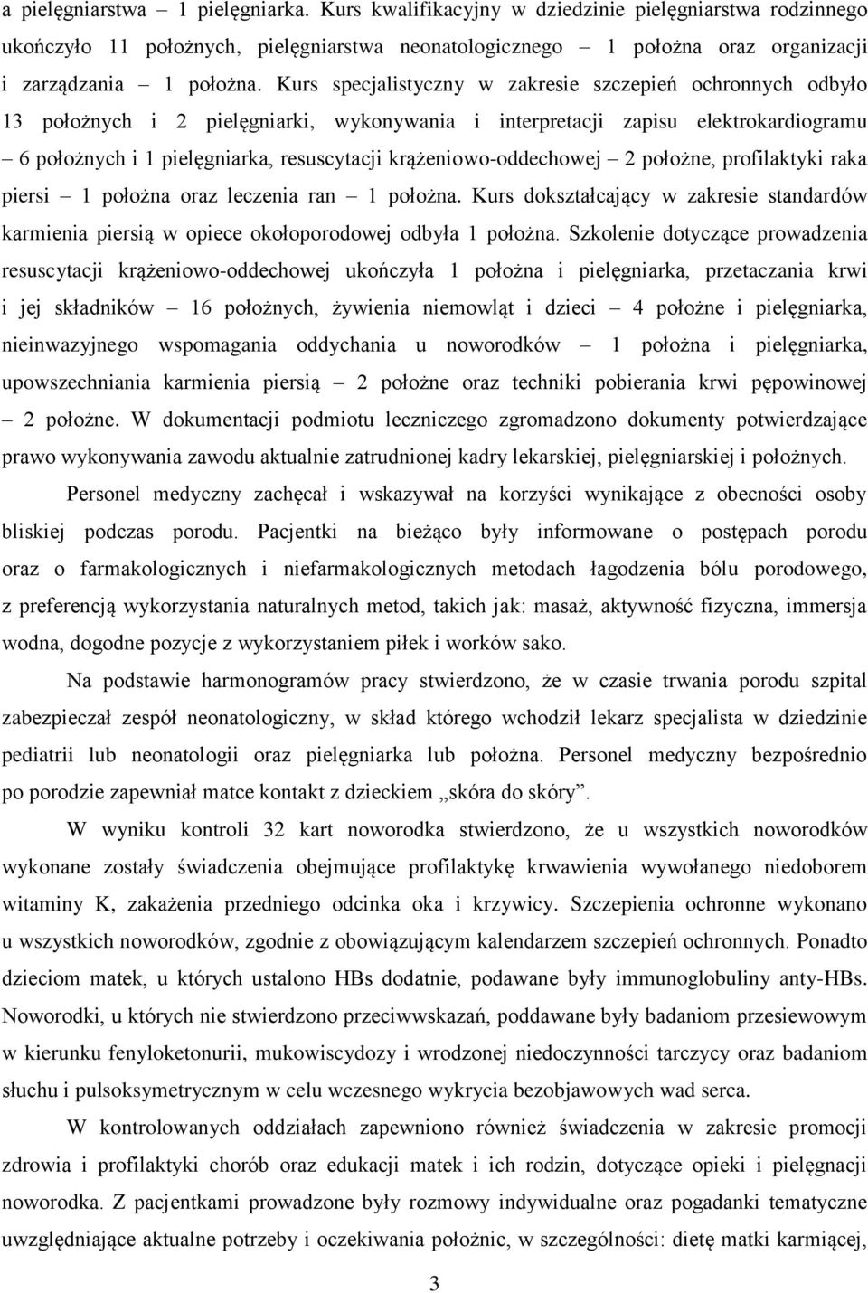 krążeniowo-oddechowej 2 położne, profilaktyki raka piersi 1 położna oraz leczenia ran 1 położna. Kurs dokształcający w zakresie standardów karmienia piersią w opiece okołoporodowej odbyła 1 położna.