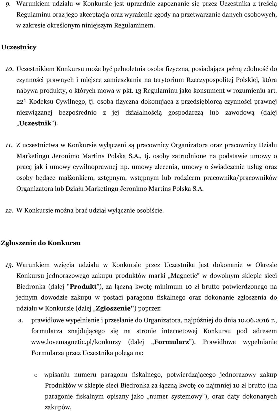 Uczestnikiem Konkursu może być pełnoletnia osoba fizyczna, posiadająca pełną zdolność do czynności prawnych i miejsce zamieszkania na terytorium Rzeczypospolitej Polskiej, która nabywa produkty, o