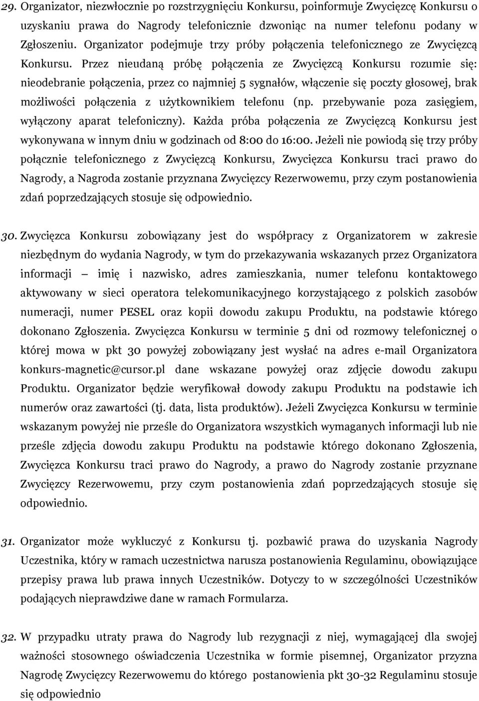 Przez nieudaną próbę połączenia ze Zwycięzcą Konkursu rozumie się: nieodebranie połączenia, przez co najmniej 5 sygnałów, włączenie się poczty głosowej, brak możliwości połączenia z użytkownikiem