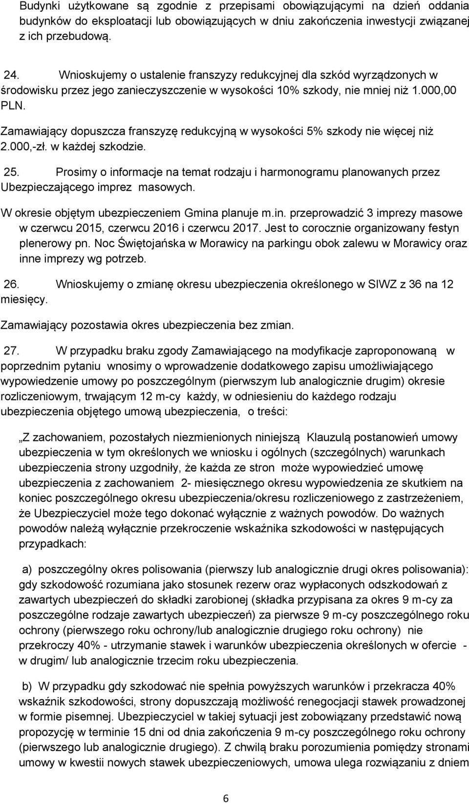 Zamawiający dopuszcza franszyzę redukcyjną w wysokości 5% szkody nie więcej niż 2.000,-zł. w każdej szkodzie. 25.