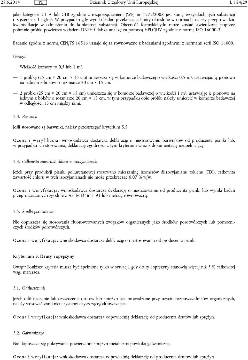 Obecność formaldehydu może zostać stwierdzona poprzez pobranie próbki powietrza wkładem DNPH i dalszą analizę za pomocą HC/UV zgodnie z normą ISO 16000-3.