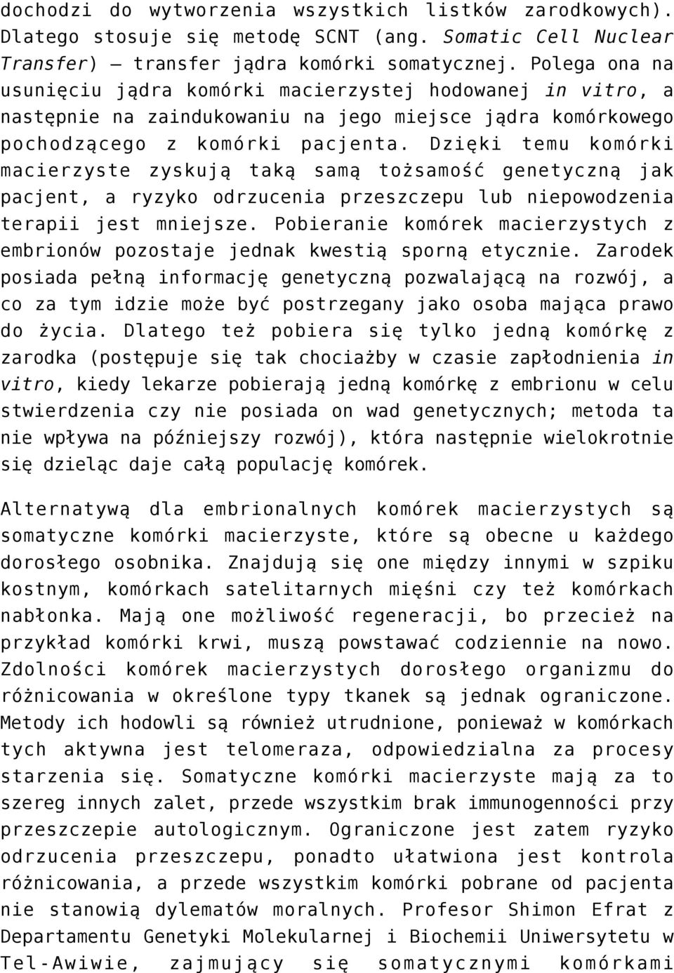 Dzięki temu komórki macierzyste zyskują taką samą tożsamość genetyczną jak pacjent, a ryzyko odrzucenia przeszczepu lub niepowodzenia terapii jest mniejsze.