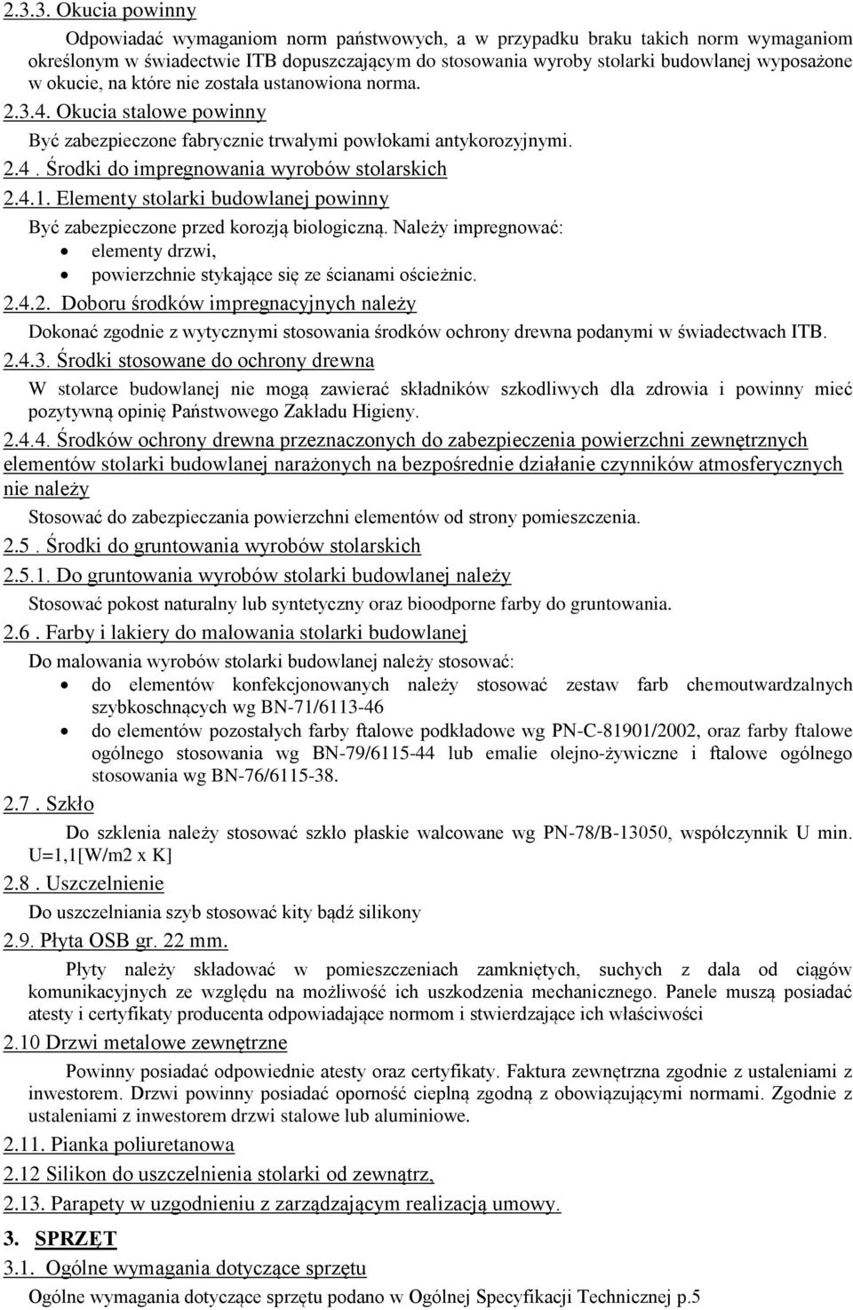 4.1. Elementy stolarki budowlanej powinny Być zabezpieczone przed korozją biologiczną. Należy impregnować: elementy drzwi, powierzchnie stykające się ze ścianami ościeżnic. 2.