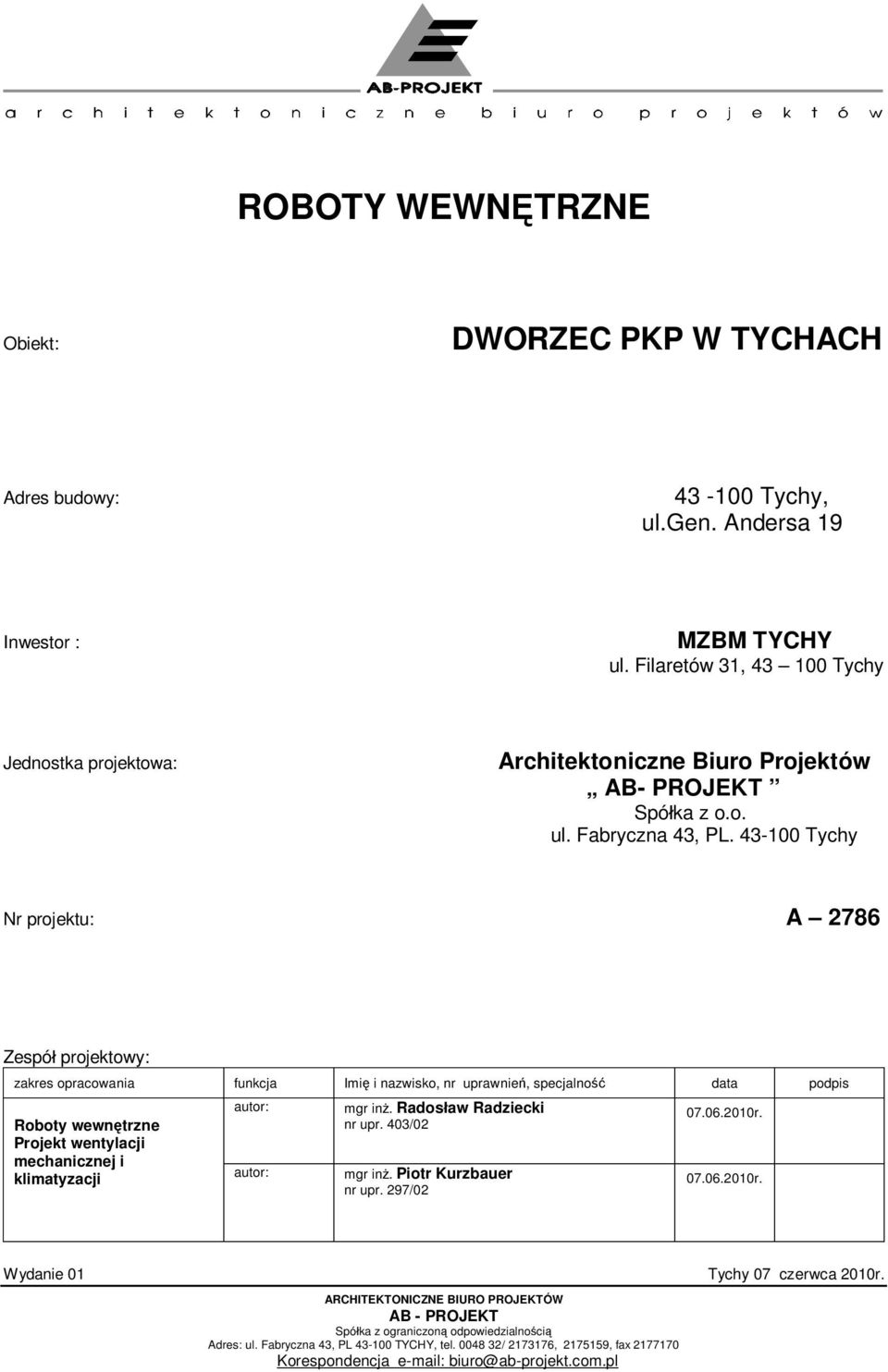 43-100 Tychy Nr projektu: A 2786 Zespó projektowy: zakres opracowania funkcja Imi i nazwisko, nr uprawnie, specjalno data podpis Roboty wewn