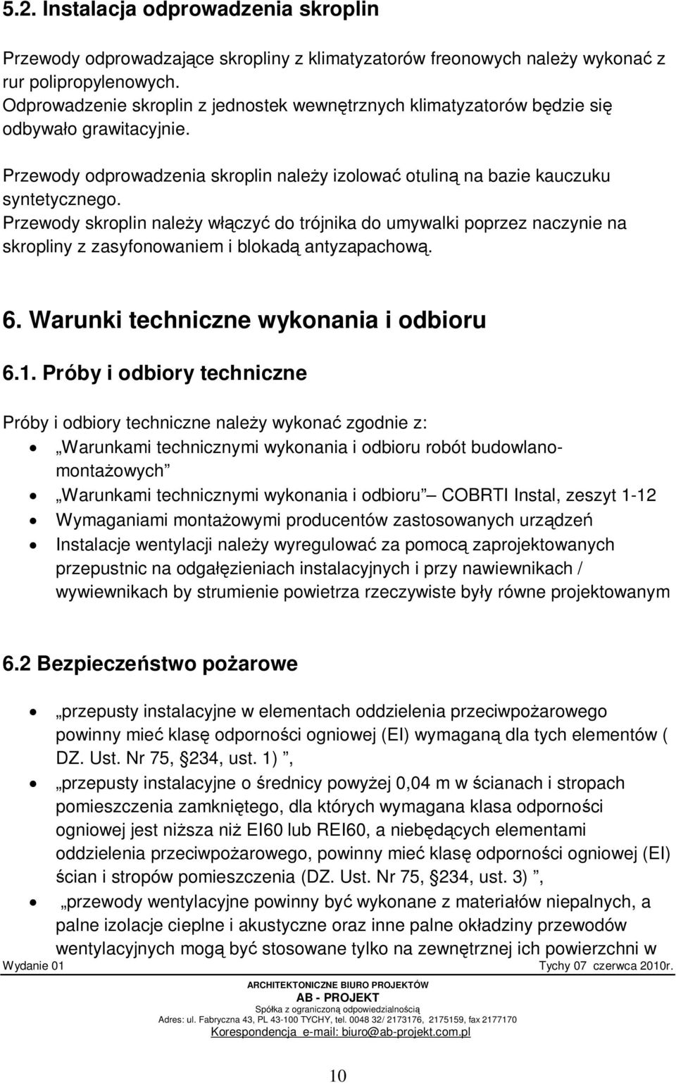 Przewody skroplin nale y w czy do trójnika do umywalki poprzez naczynie na skropliny z zasyfonowaniem i blokad antyzapachow. 6. Warunki techniczne wykonania i odbioru 6.1.