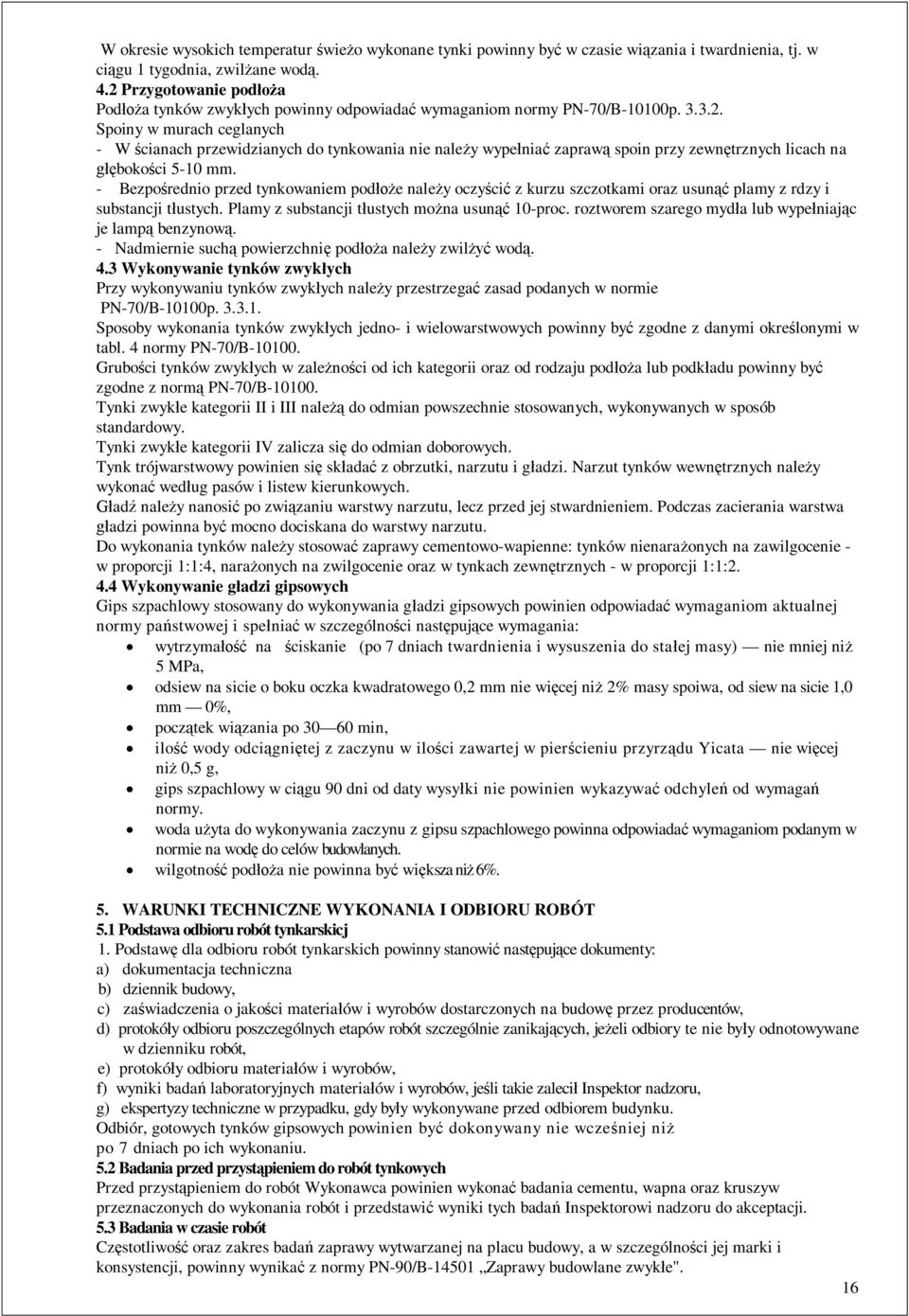 - Bezpo rednio przed tynkowaniem pod e nale y oczy ci z kurzu szczotkami oraz usun plamy z rdzy i substancji t ustych. Plamy z substancji t ustych mo na usun 10-proc.