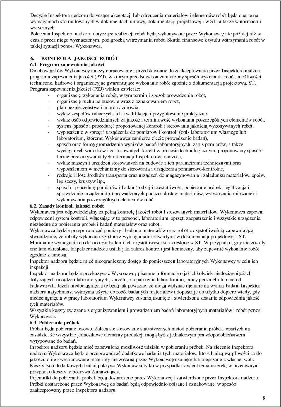 Skutki finansowe z tytu u wstrzymania robót w takiej sytuacji ponosi Wykonawca. 6. KONTROLA JAKO CI ROBÓT 6.1.