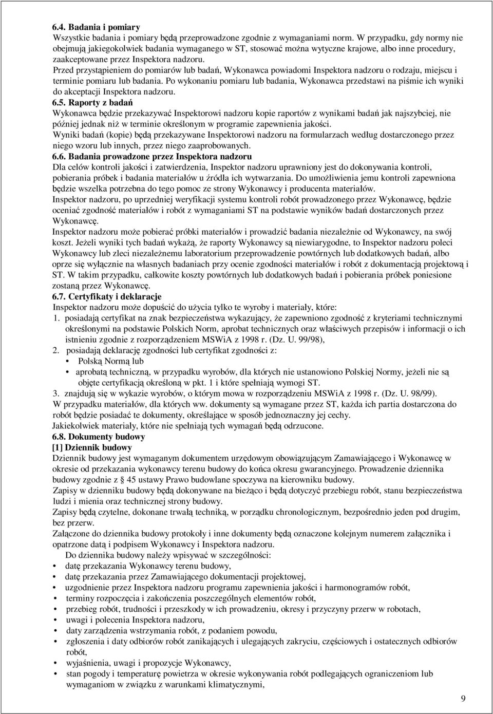 Przed przyst pieniem do pomiarów lub bada, Wykonawca powiadomi Inspektora nadzoru o rodzaju, miejscu i terminie pomiaru lub badania.