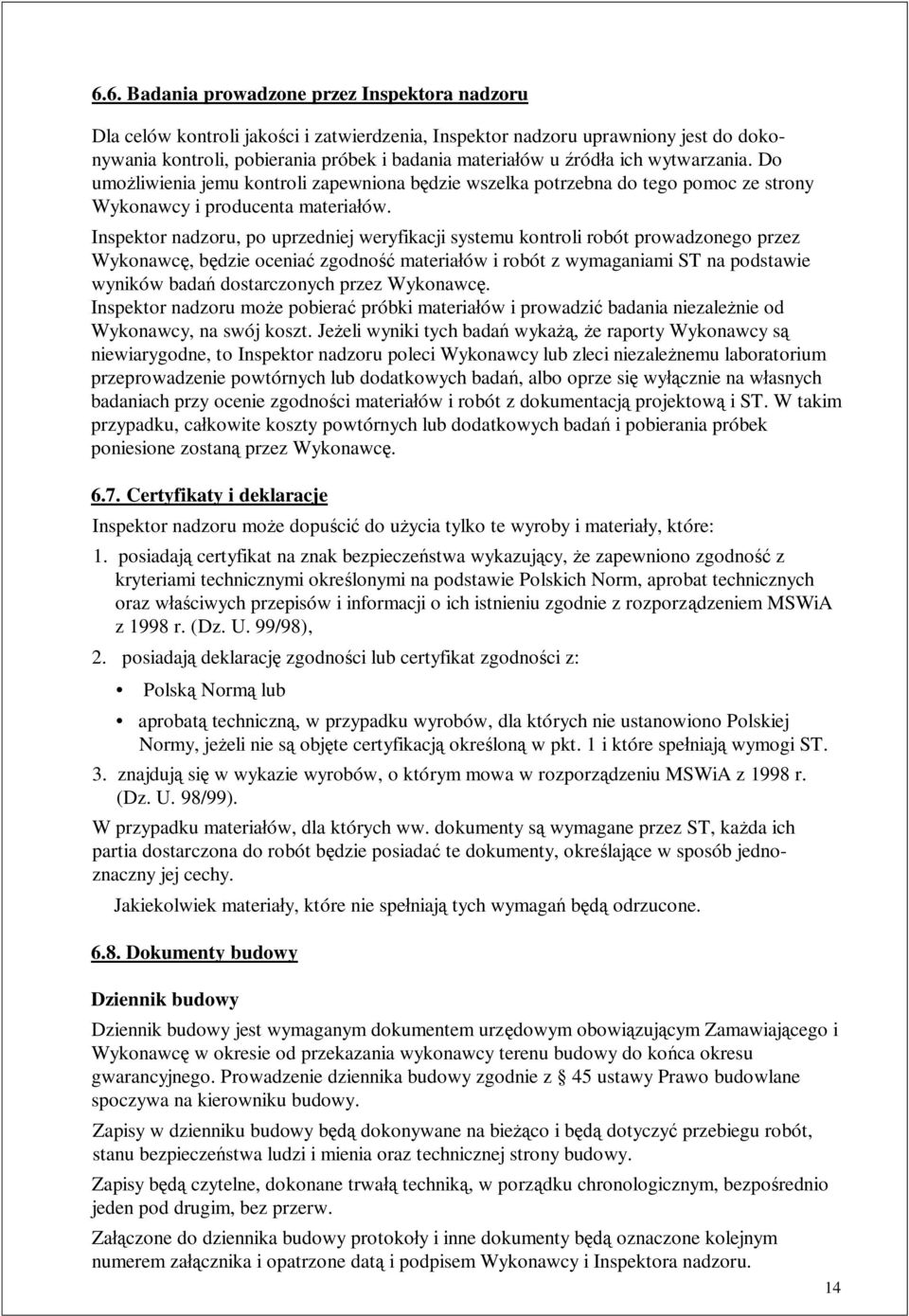 Inspektor nadzoru, po uprzedniej weryfikacji systemu kontroli robót prowadzonego przez Wykonawc, b dzie ocenia zgodno materia ów i robót z wymaganiami ST na podstawie wyników bada dostarczonych przez