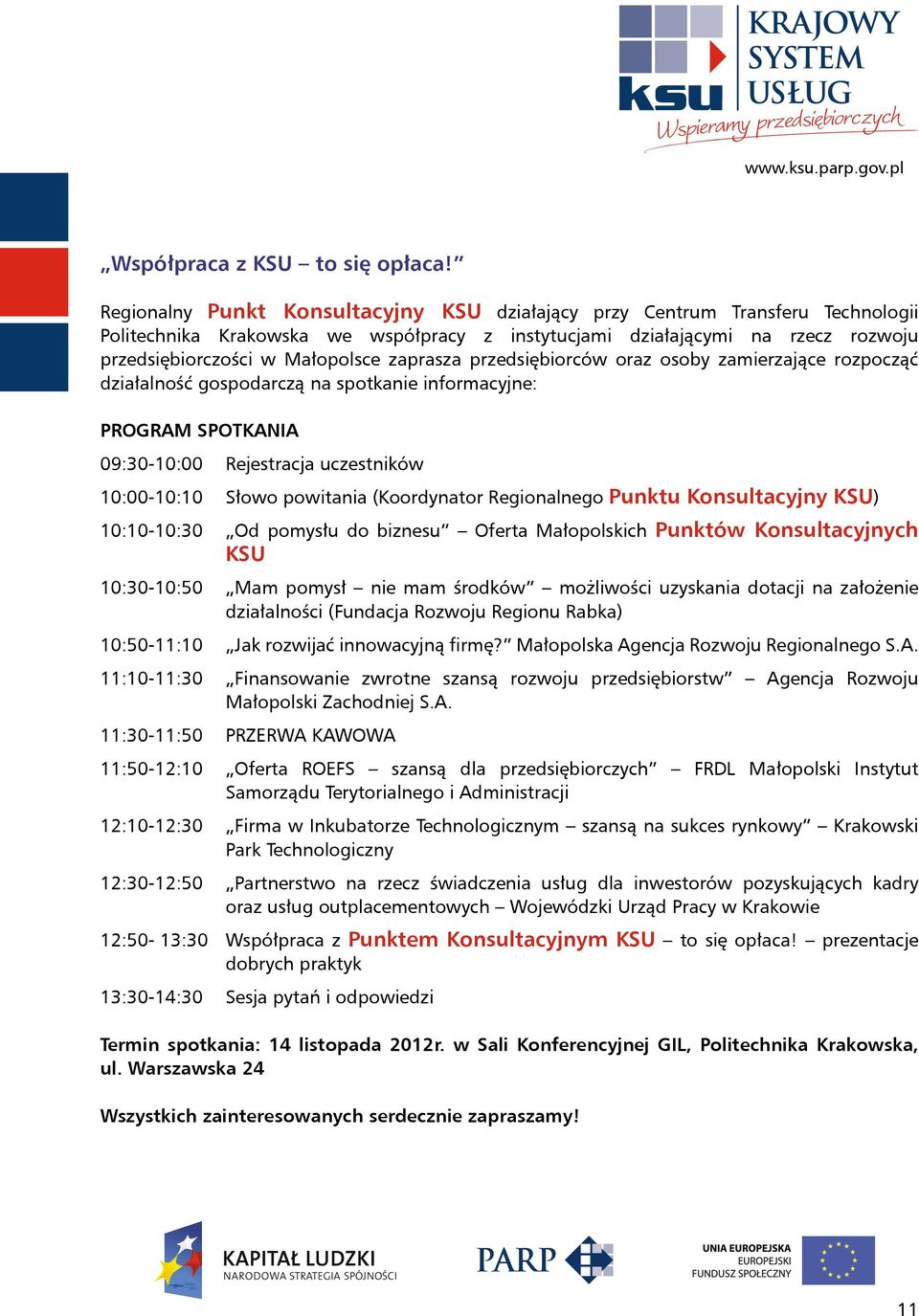 zaprasza przedsiębiorców oraz osoby zamierzające rozpocząć działalność gospodarczą na spotkanie informacyjne: PROGRAM SPOTKANIA 09:30-10:00 Rejestracja uczestników 10:00-10:10 Słowo powitania