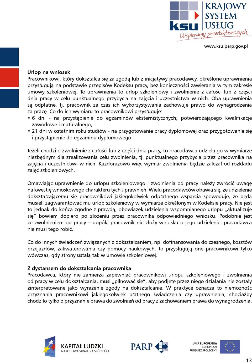 Oba uprawnienia są odpłatne, tj. pracownik za czas ich wykorzystywania zachowuje prawo do wynagrodzenia za pracę.