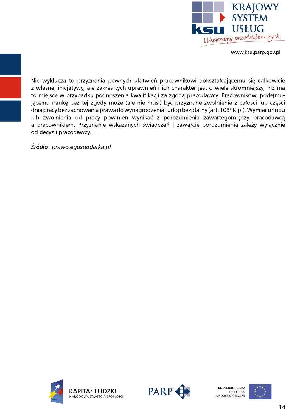 Pracownikowi podejmującemu naukę bez tej zgody może (ale nie musi) być przyznane zwolnienie z całości lub części dnia pracy bez zachowania prawa do wynagrodzenia i urlop