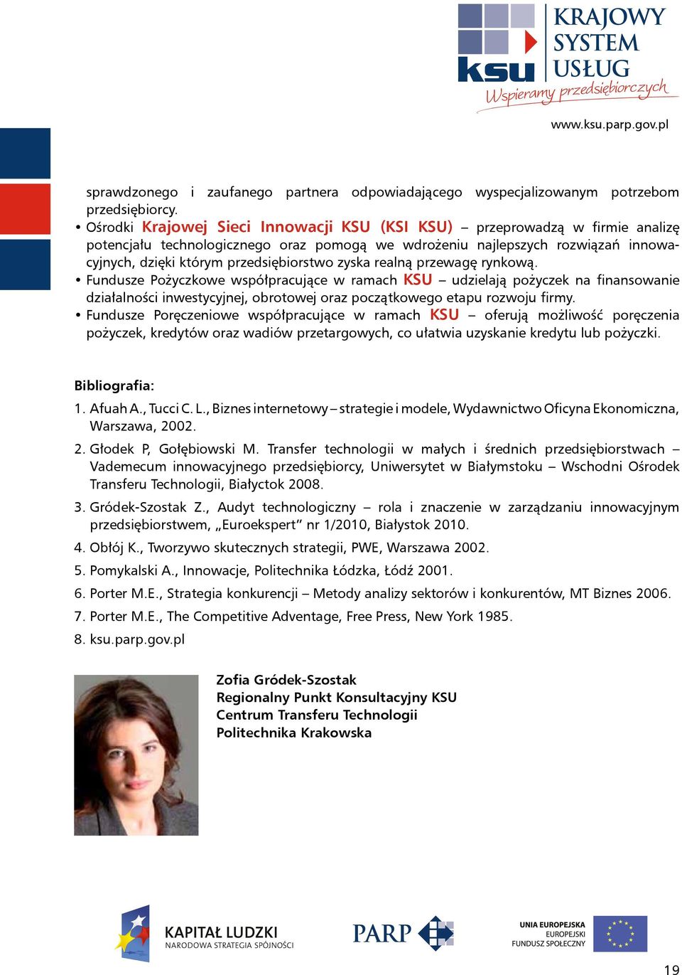 zyska realną przewagę rynkową. Fundusze Pożyczkowe współpracujące w ramach KSU udzielają pożyczek na finansowanie działalności inwestycyjnej, obrotowej oraz początkowego etapu rozwoju firmy.