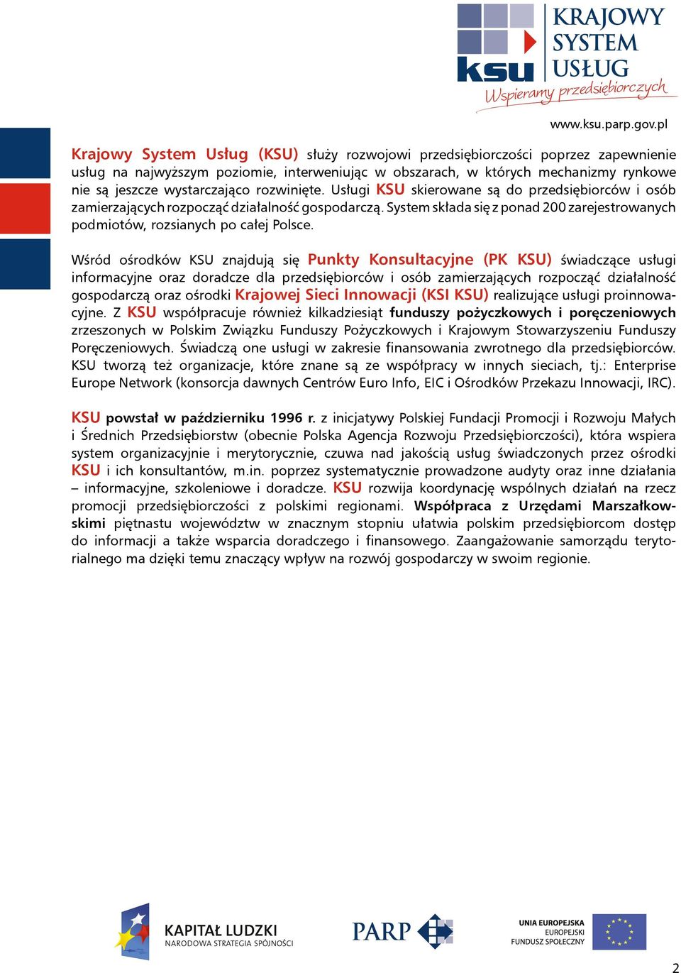 Wśród ośrodków KSU znajdują się Punkty Konsultacyjne (PK KSU) świadczące usługi informacyjne oraz doradcze dla przedsiębiorców i osób zamierzających rozpocząć działalność gospodarczą oraz ośrodki