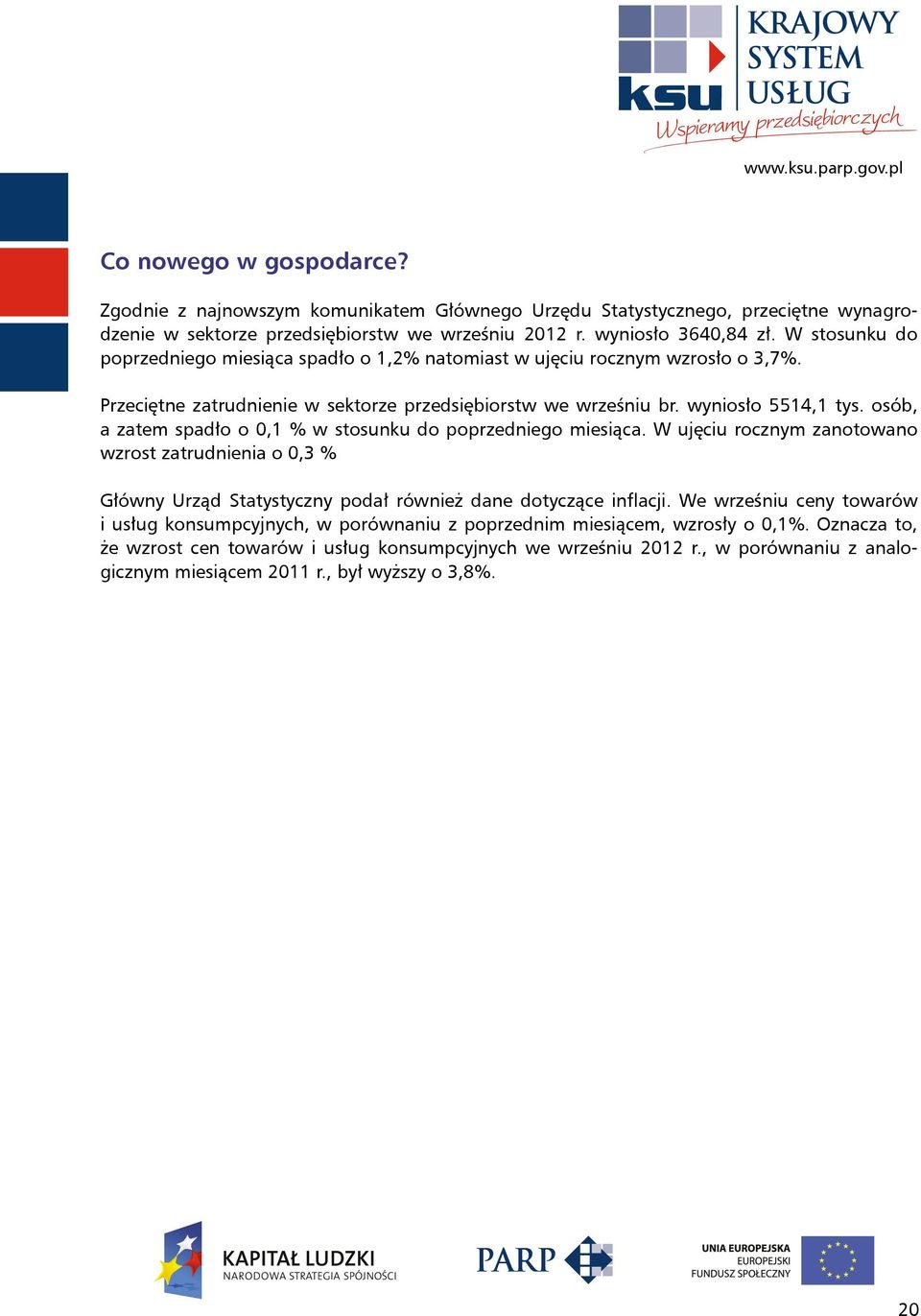 osób, a zatem spadło o 0,1 % w stosunku do poprzedniego miesiąca. W ujęciu rocznym zanotowano wzrost zatrudnienia o 0,3 % Główny Urząd Statystyczny podał również dane dotyczące inflacji.