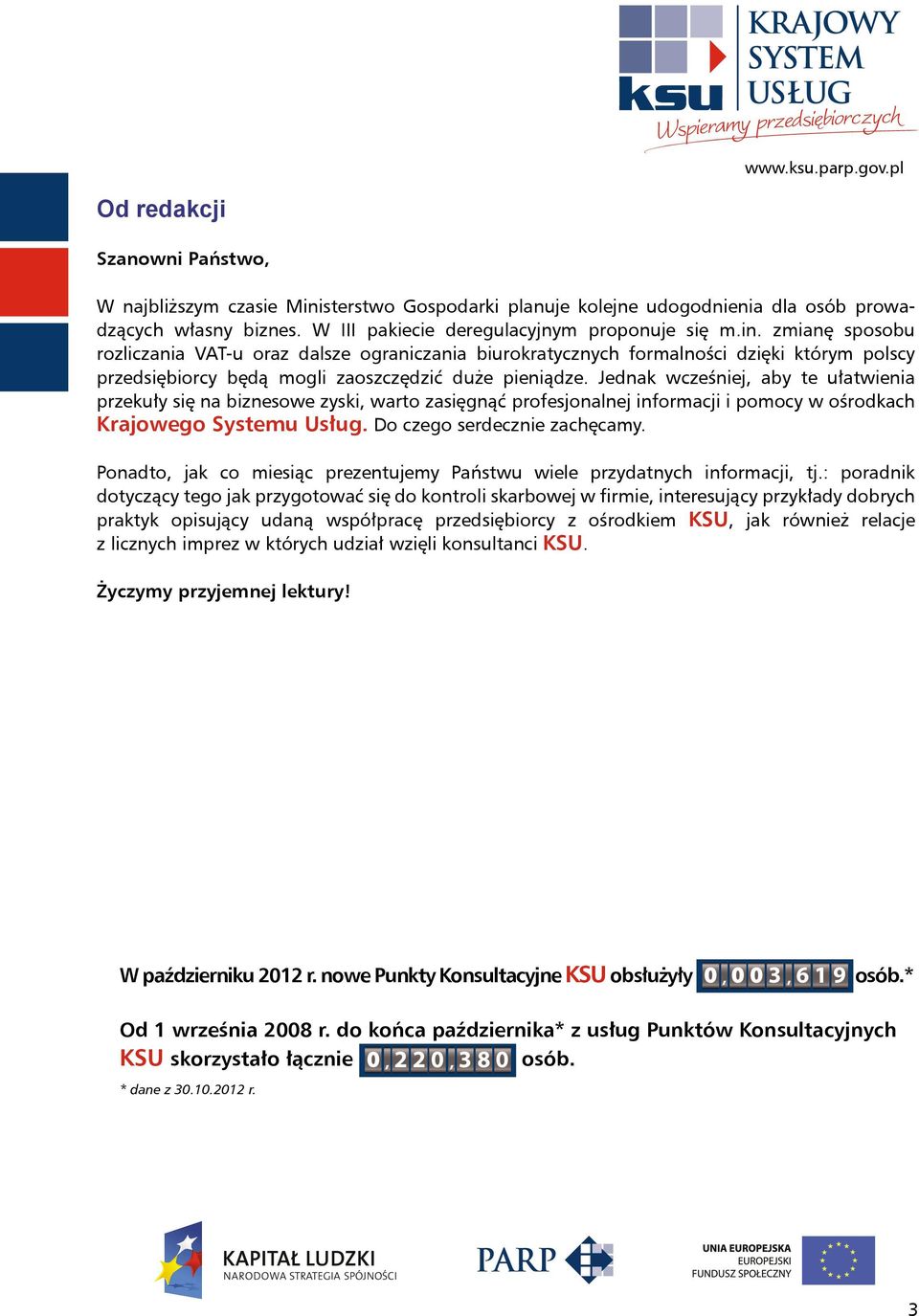 zmianę sposobu rozliczania VAT-u oraz dalsze ograniczania biurokratycznych formalności dzięki którym polscy przedsiębiorcy będą mogli zaoszczędzić duże pieniądze.