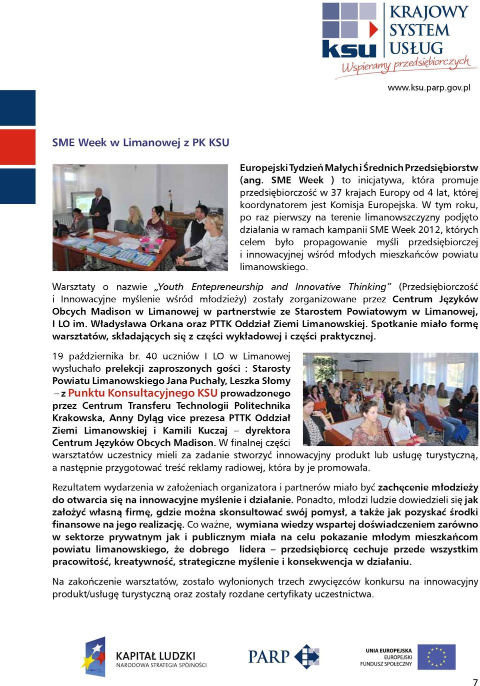 W tym roku, po raz pierwszy na terenie limanowszczyzny podjęto działania w ramach kampanii SME Week 2012, których celem było propagowanie myśli przedsiębiorczej i innowacyjnej wśród młodych