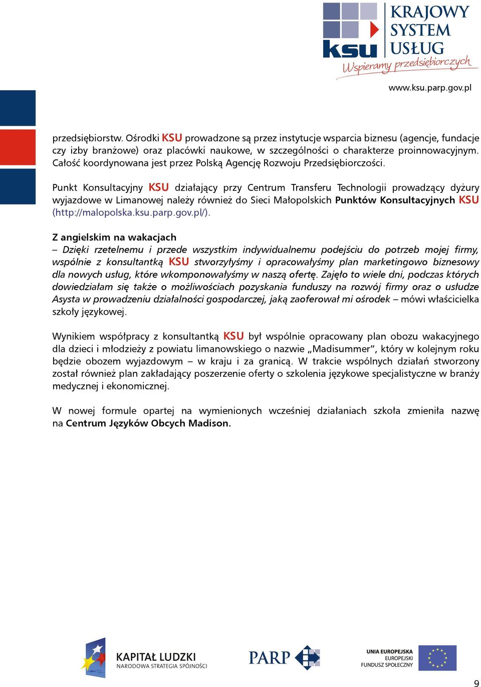Punkt Konsultacyjny KSU działający przy Centrum Transferu Technologii prowadzący dyżury wyjazdowe w Limanowej należy również do Sieci Małopolskich Punktów Konsultacyjnych KSU (http://malopolska.ksu.