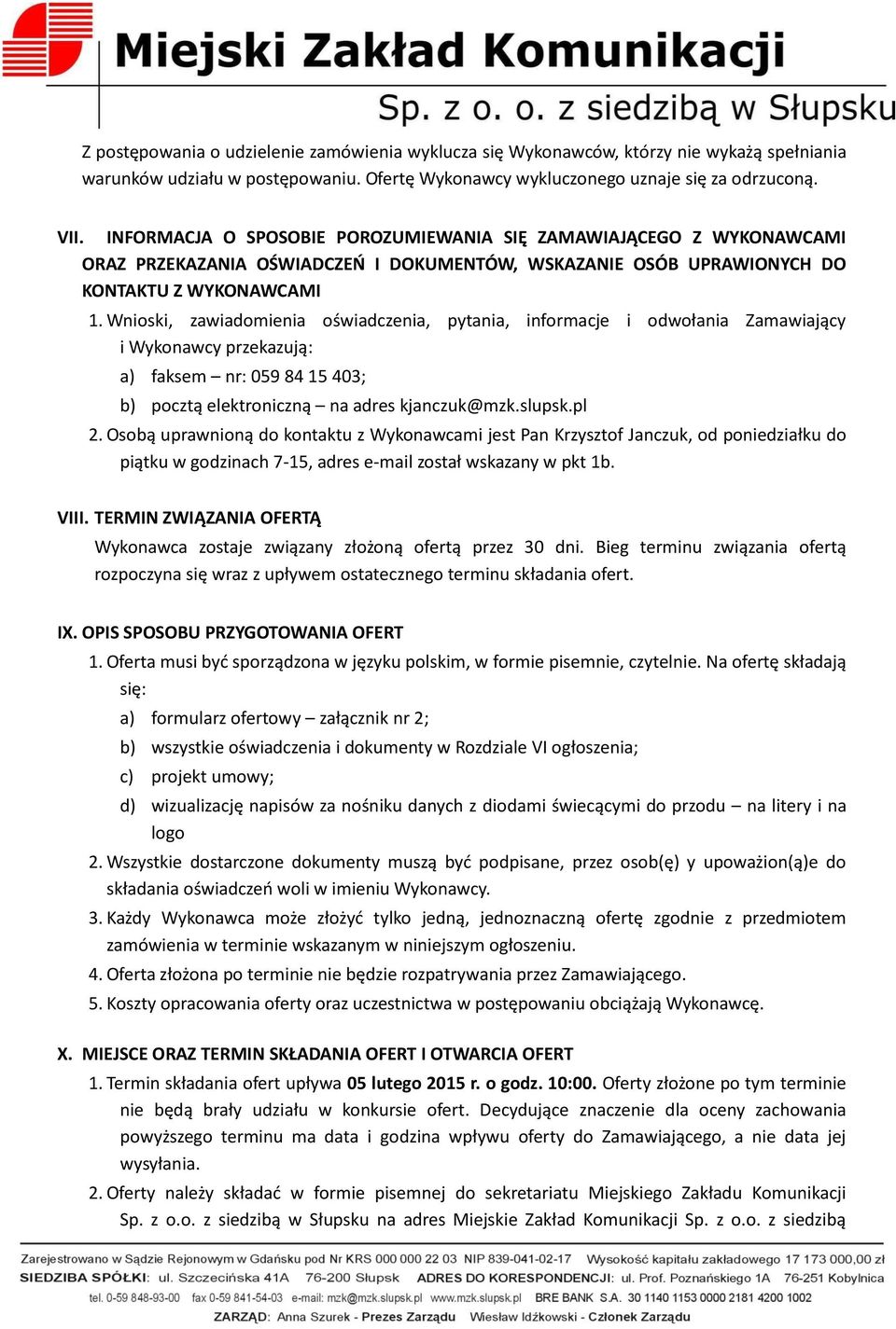 Wnioski, zawiadomienia oświadczenia, pytania, informacje i odwołania Zamawiający i Wykonawcy przekazują: a) faksem nr: 059 84 15 403; b) pocztą elektroniczną na adres kjanczuk@mzk.slupsk.pl 2.