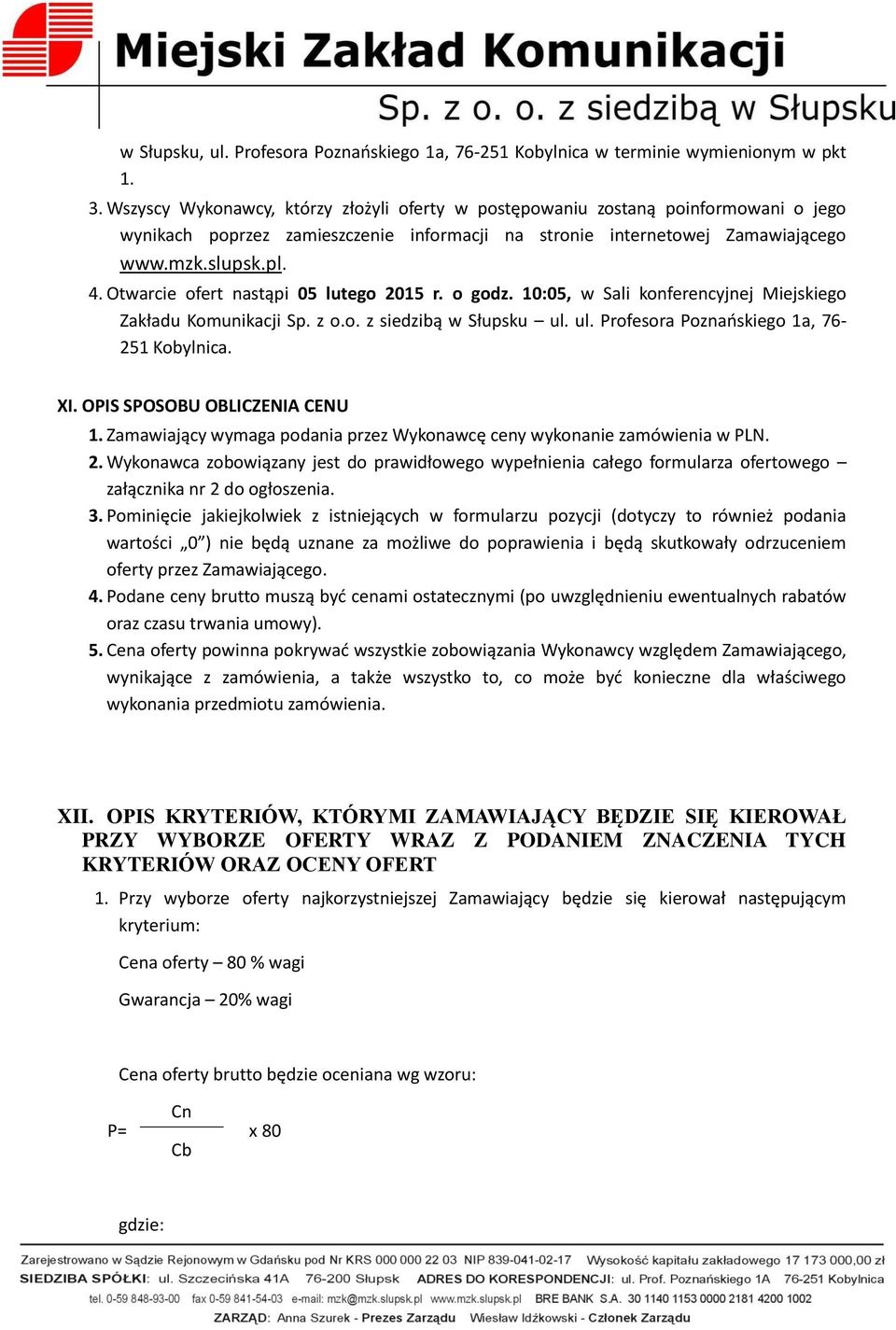 Otwarcie ofert nastąpi 05 lutego 2015 r. o godz. 10:05, w Sali konferencyjnej Miejskiego Zakładu Komunikacji Sp. z o.o. z siedzibą w Słupsku ul. ul. Profesora Poznańskiego 1a, 76-251 Kobylnica. XI.