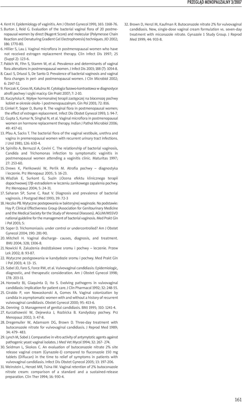 JID 2002; 186: 1770-80. 6. Hillier S, Lau J. Vaginal microflora in postmenopausal women who have not received estrogen replacement therapy. Clin Infect Dis 1997; 25 (Suppl 2): 123-6. 7.