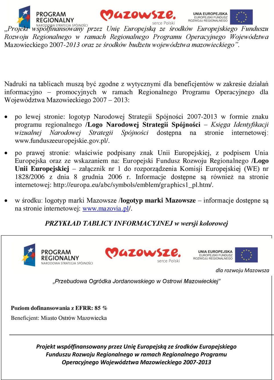 Nadruki na tablicach muszą być zgodne z wytycznymi dla beneficjentów w zakresie działań informacyjno promocyjnych w ramach Regionalnego Programu Operacyjnego dla Województwa Mazowieckiego 2007 2013: