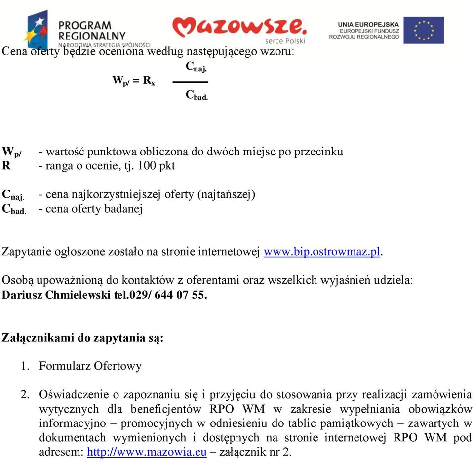 Osobą upoważnioną do kontaktów z oferentami oraz wszelkich wyjaśnień udziela: Dariusz Chmielewski tel.029/ 644 07 55. Załącznikami do zapytania są: 1. Formularz Ofertowy 2.