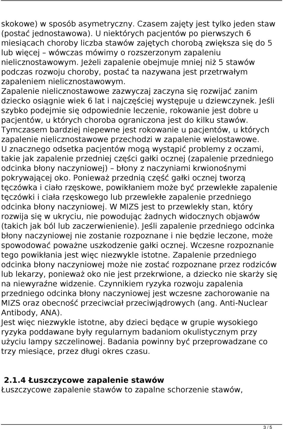 Jeżeli zapalenie obejmuje mniej niż 5 stawów podczas rozwoju choroby, postać ta nazywana jest przetrwałym zapaleniem nielicznostawowym.