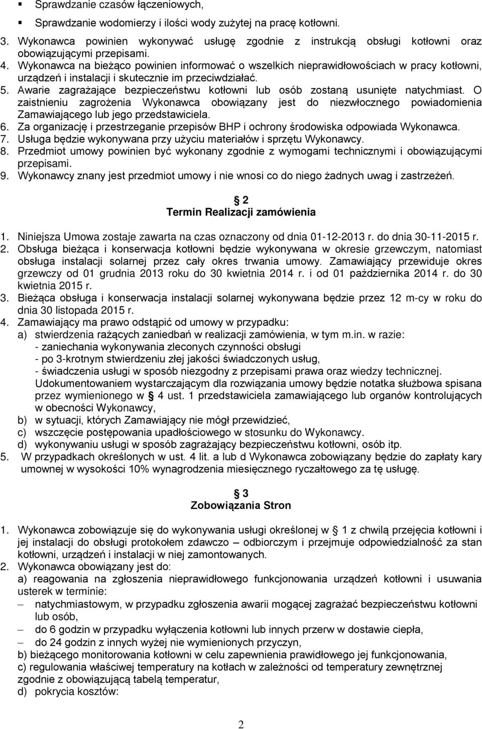 Wykonawca na bie ąco powinien informować o wszelkich nieprawidłowościach w pracy kotłowni, urządzeń i instalacji i skutecznie im przeciwdziałać. 5.