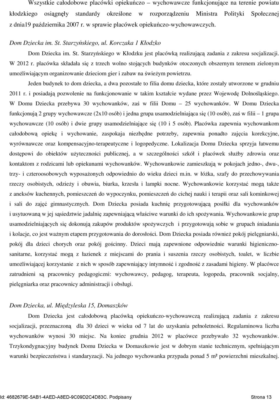 W 2012 r. placówka składała się z trzech wolno stojących budynków otoczonych obszernym terenem zielonym umożliwiającym organizowanie dzieciom gier i zabaw na świeżym powietrzu.