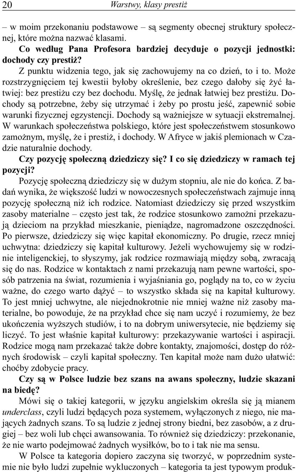 Może rozstrzygnięciem tej kwestii byłoby określenie, bez czego dałoby się żyć łatwiej: bez prestiżu czy bez dochodu. Myślę, że jednak łatwiej bez prestiżu.